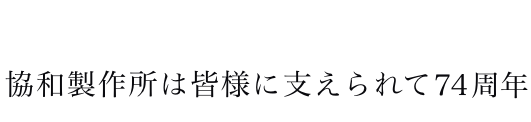 協和制作所は皆様に支えられて74周年
